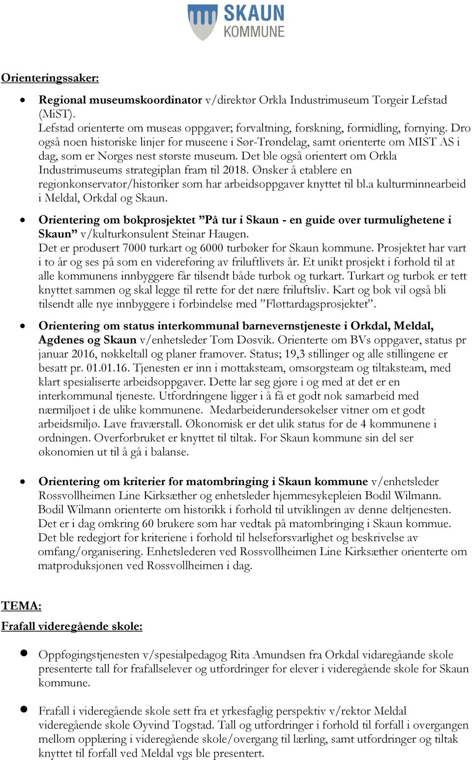 Det ble også orientert om Orkla Industrimuseums strategiplan fram til 2018. Ønsker å etablere en regionkonservator/historiker som har arbeidsoppgaver knyttet til bl.