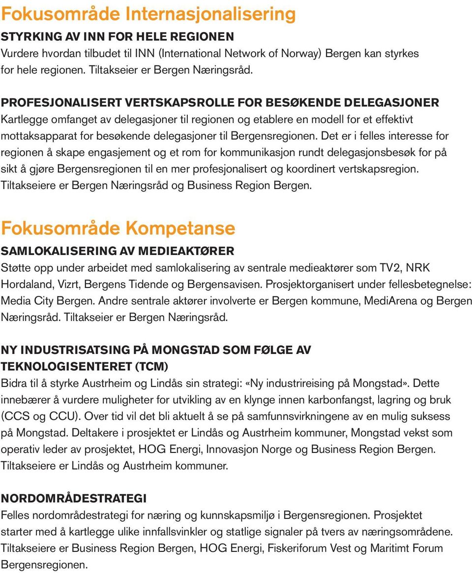 PROFESJONALISERT VERTSKAPSROLLE FOR BESØKENDE DELEGASJONER Kartlegge omfanget av delegasjoner til regionen og etablere en modell for et effektivt mottaksapparat for besøkende delegasjoner til