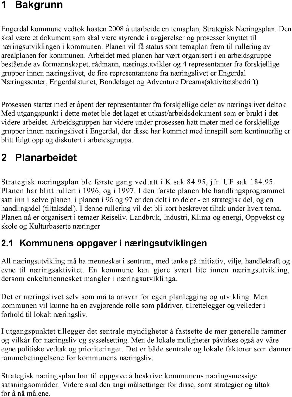 Arbeidet med planen har vært organisert i en arbeidsgruppe bestående av formannskapet, rådmann, næringsutvikler og 4 representanter fra forskjellige grupper innen næringslivet, de fire