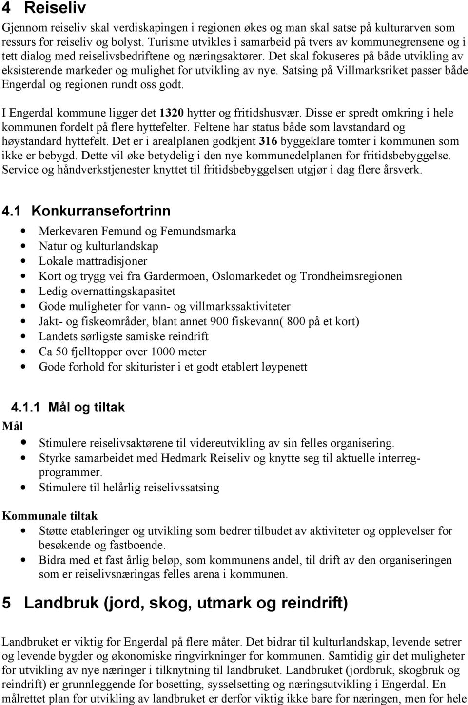 Det skal fokuseres på både utvikling av eksisterende markeder og mulighet for utvikling av nye. Satsing på Villmarksriket passer både Engerdal og regionen rundt oss godt.