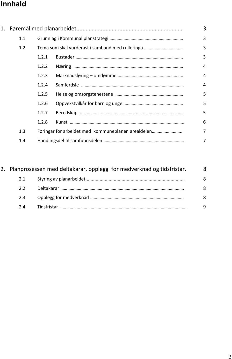 . 5 1.2.8 Kunst.. 6 1.3 Føringar for arbeidet med kommuneplanen arealdelen.. 7 1.4 Handlingsdel til samfunnsdelen 7 2.