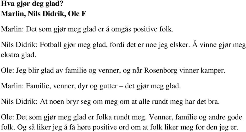 Ole: Jeg blir glad av familie og venner, og når Rosenborg vinner kamper. Marlin: Familie, venner, dyr og gutter det gjør meg glad.