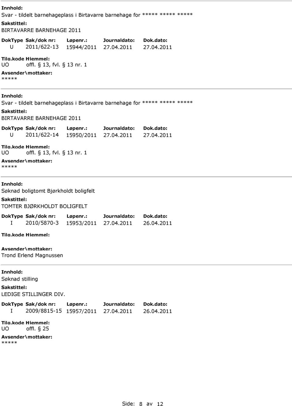 2011/622-14 15950/2011 Søknad boligtomt Bjørkholdt boligfelt TOMTER BJØRKHOLDT BOLGFELT 2010/5870-3