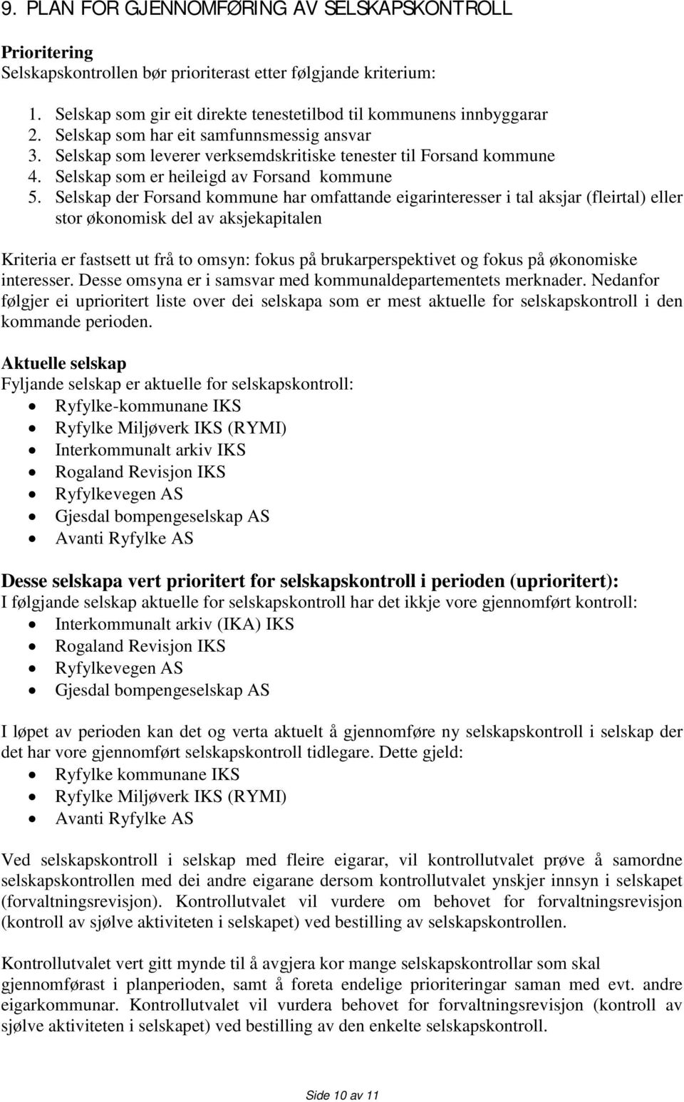 Selskap der Forsand kommune har omfattande eigarinteresser i tal aksjar (fleirtal) eller stor økonomisk del av aksjekapitalen Kriteria er fastsett ut frå to omsyn: fokus på brukarperspektivet og