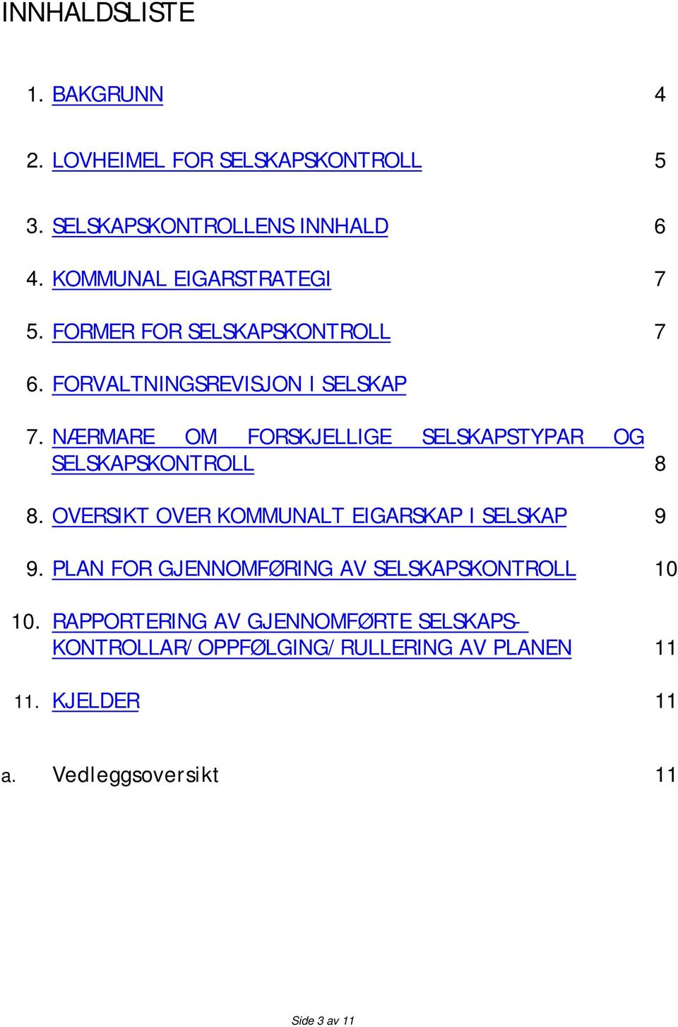 NÆRMARE OM FORSKJELLIGE SELSKAPSTYPAR OG SELSKAPSKONTROLL 8 8. OVERSIKT OVER KOMMUNALT EIGARSKAP I SELSKAP 9 9.