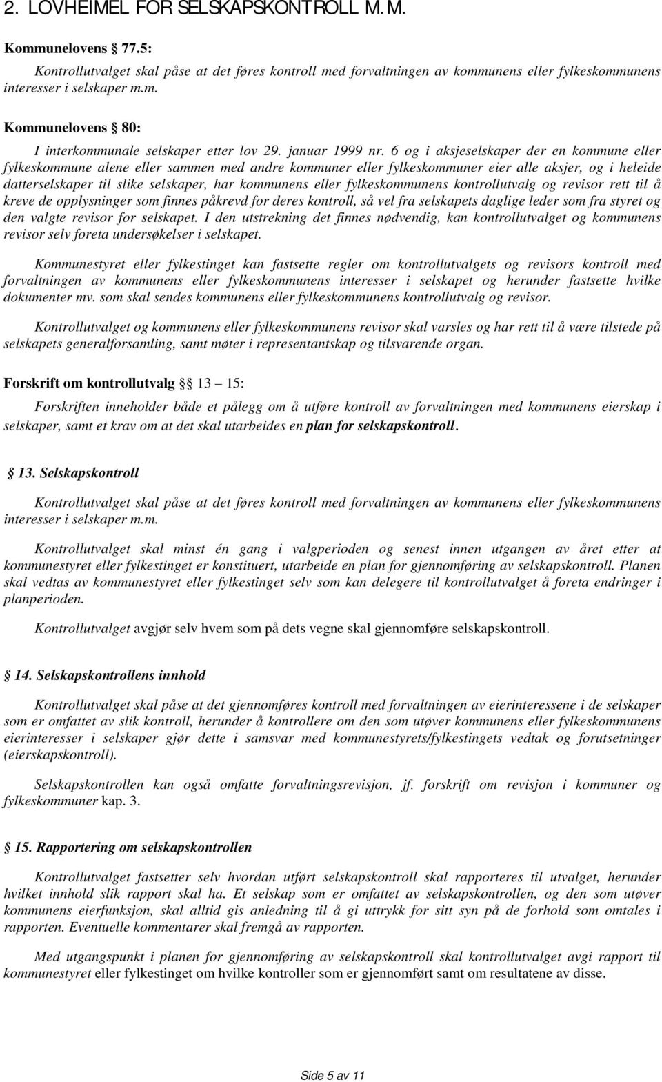 6 og i aksjeselskaper der en kommune eller fylkeskommune alene eller sammen med andre kommuner eller fylkeskommuner eier alle aksjer, og i heleide datterselskaper til slike selskaper, har kommunens