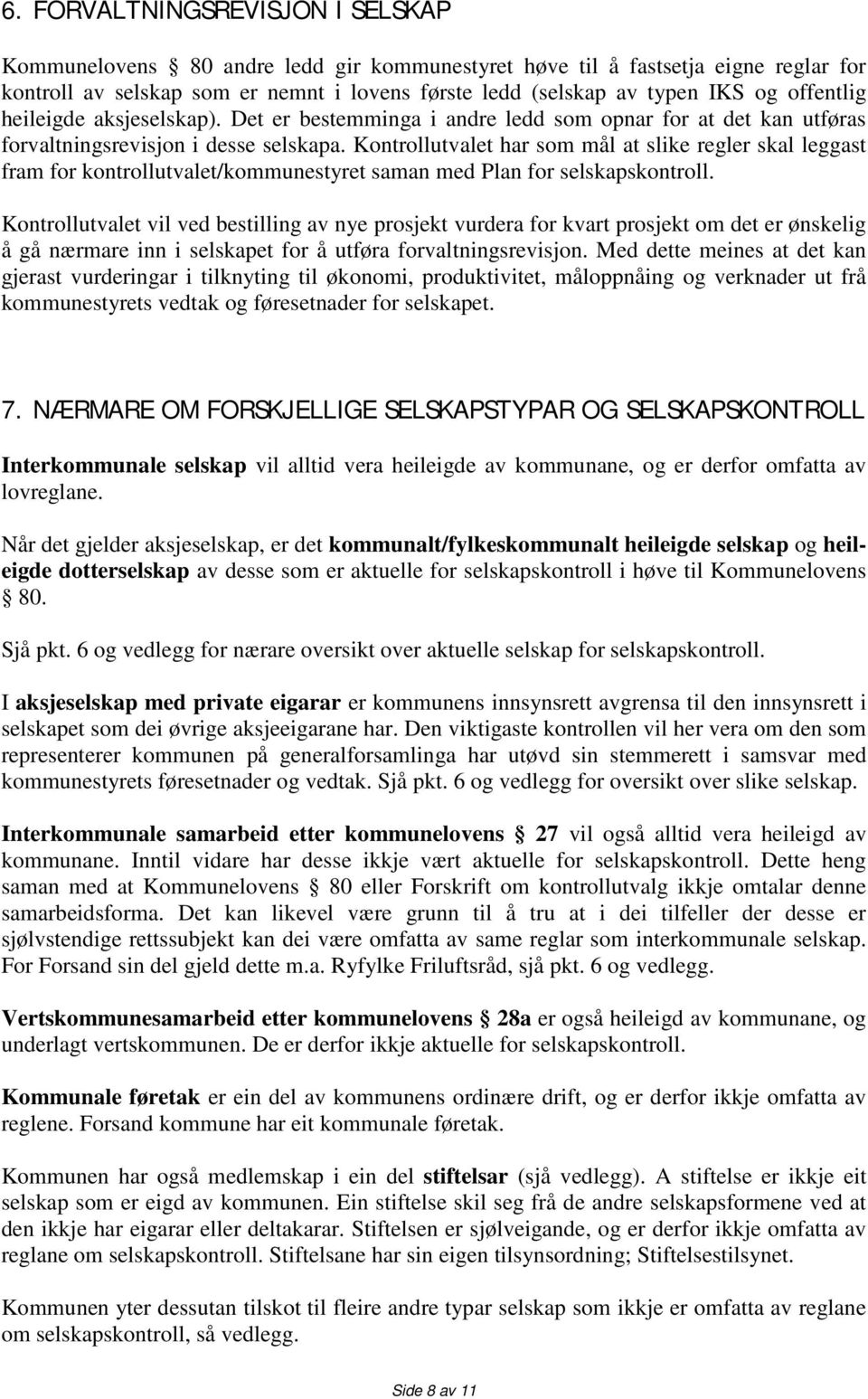 Kontrollutvalet har som mål at slike regler skal leggast fram for kontrollutvalet/kommunestyret saman med Plan for selskapskontroll.