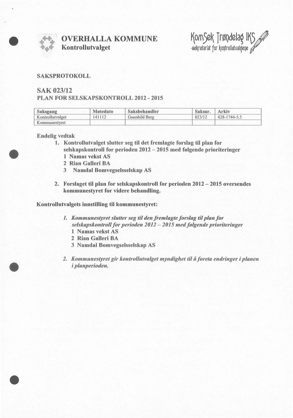 5 Endelig vedtak 1. Kontrollutvalget slutter seg til det fremlagte forslag til plan for Kontrollutvalgets innstilling til kommunestyret: 1.