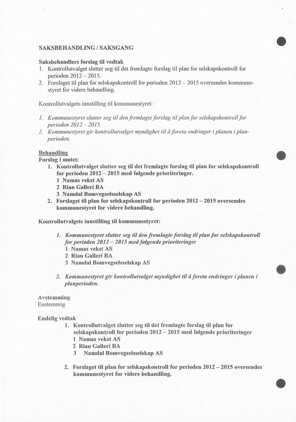 12 2015. 2. Kommunestyret gir kontrollutvalget myndighet til å foreta endringer i planen i planperioden. Behandling Forslag i møtet: 1.