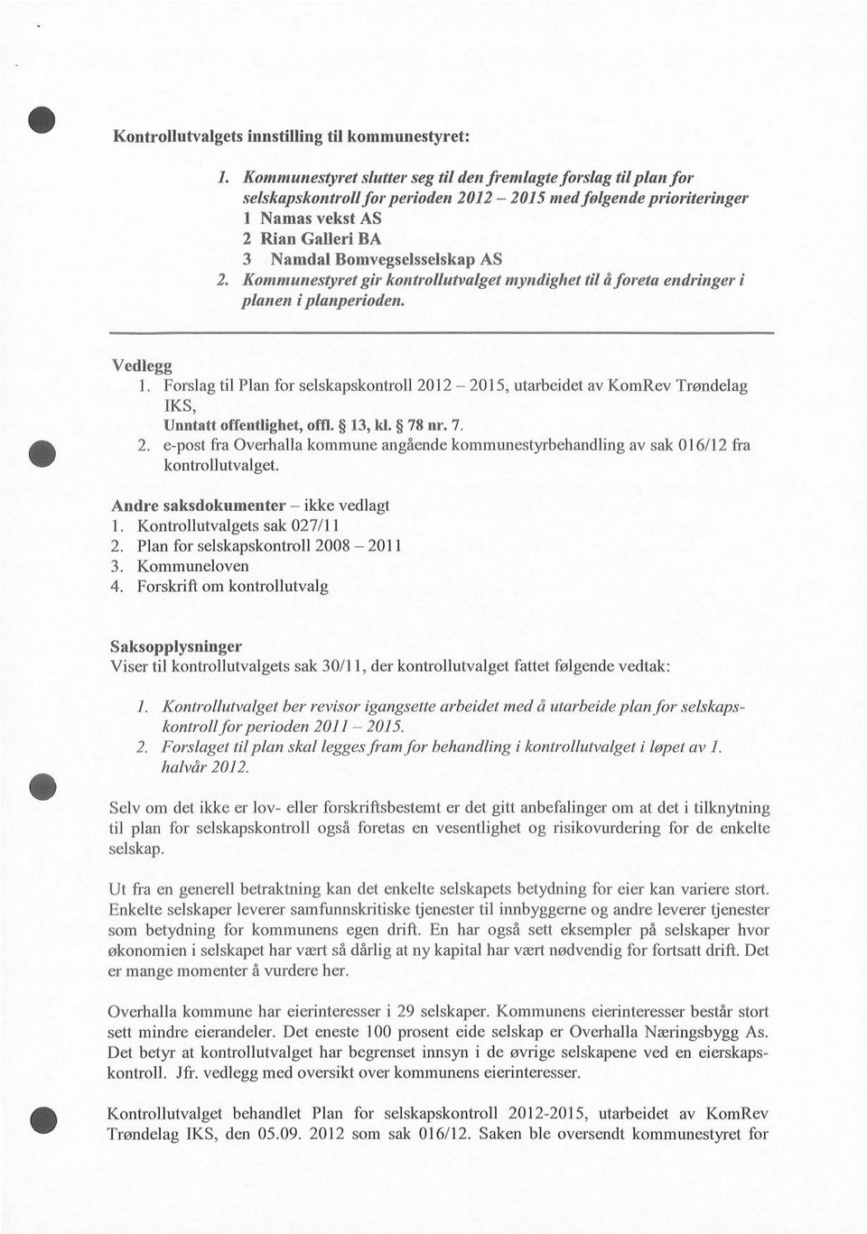 Andre saksdokumenter ikke vedlagt 1. Kontrollutvalgets sak 027/11 2. Plan for selskapskontroll 2008 2011 3. Kommuneloven 4.