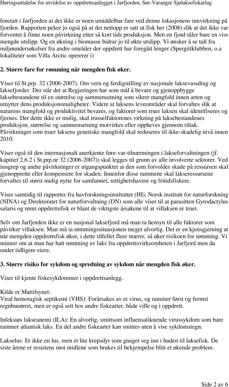 Men en fjord tåler bare en viss mengde utslipp. Og en økning i biomasse bidrar jo til økte utslipp. Vi ønsker å se tall fra miljøundersøkelser fra andre områder der oppdrett har foregått lenger.