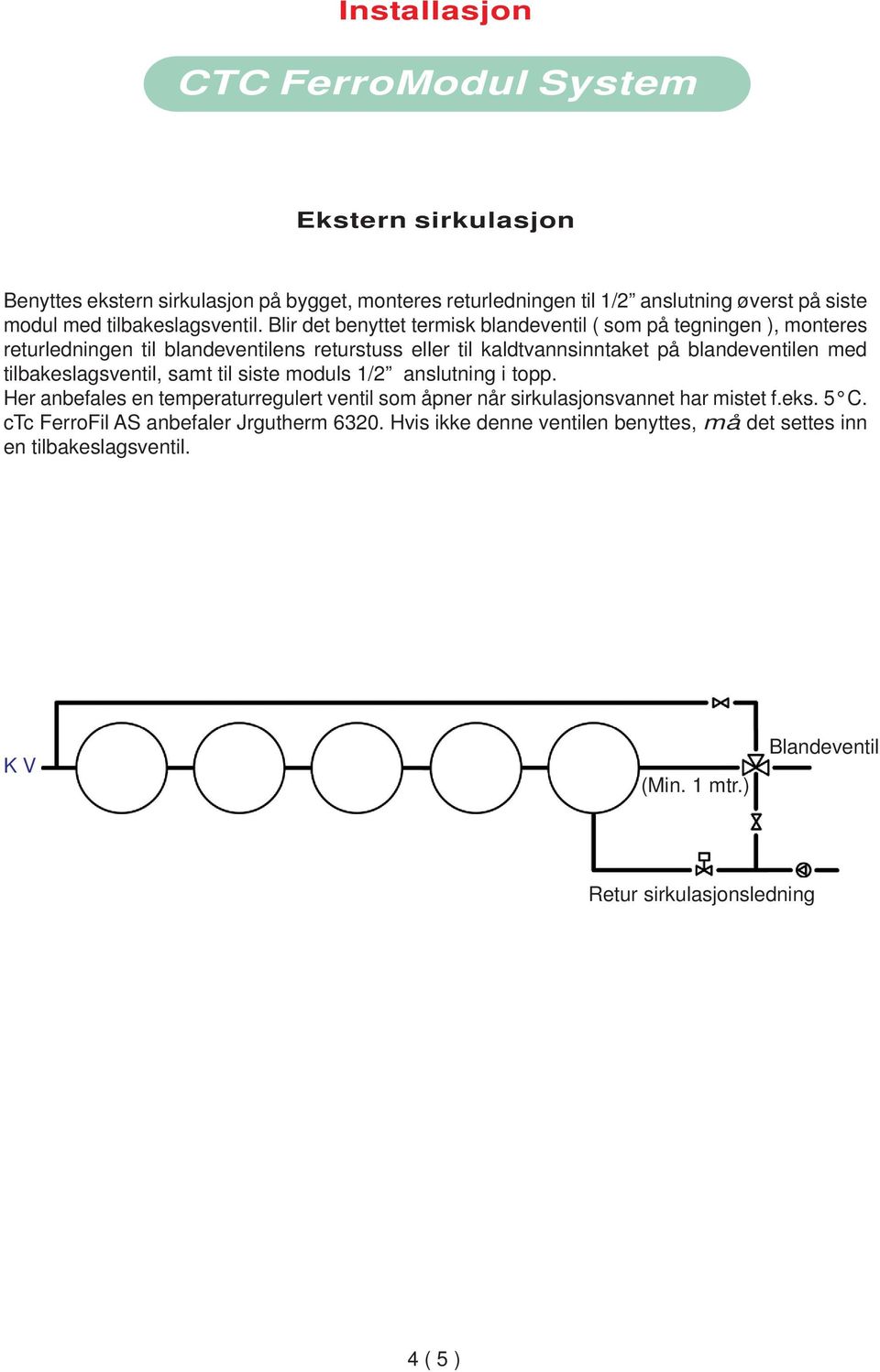 med tilbakeslagsventil, samt til siste moduls 1/2 anslutning i topp. Her anbefales en temperaturregulert ventil som åpner når sirkulasjonsvannet har mistet f.eks.