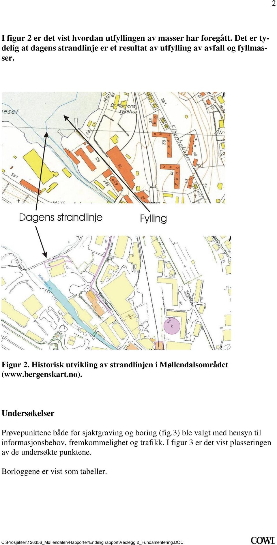 (wwwbergenskartno) Undersøkelser Prøvepunktene både for sjaktgraving og boring (fig3) ble valgt med hensyn til