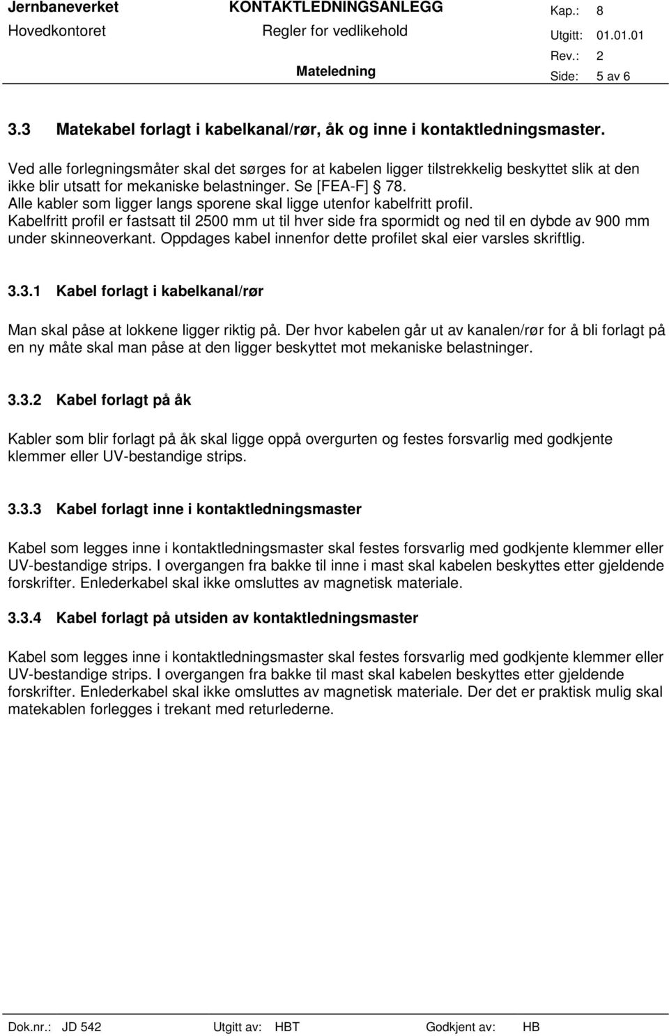 Alle kabler som ligger langs sporene skal ligge utenfor kabelfritt profil. Kabelfritt profil er fastsatt til 2500 mm ut til hver side fra spormidt og ned til en dybde av 900 mm under skinneoverkant.