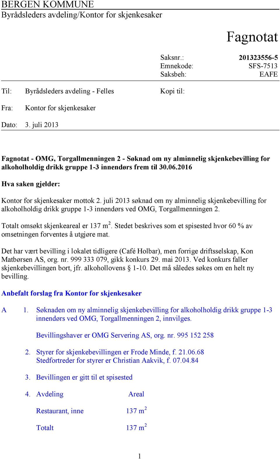 juli 2013 Fagnotat - OMG, Torgallmenningen 2 - Søknad om ny alminnelig skjenkebevilling for alkoholholdig drikk gruppe 1-3 innendørs frem til 30.06.