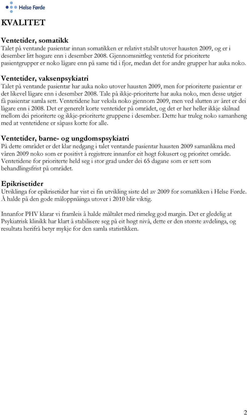 Ventetider, vaksenpsykiatri Talet på ventande pasientar har auka noko utover hausten 2009, men for prioriterte pasientar er det likevel lågare enn i desember 2008.