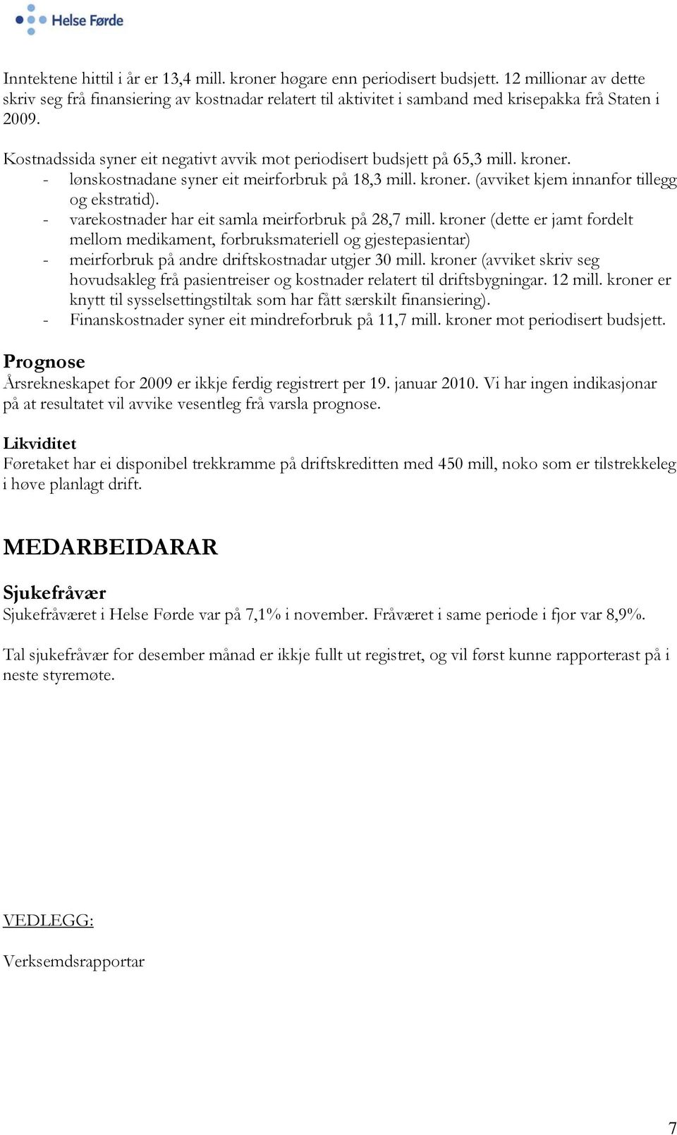 Kostnadssida syner eit negativt avvik mot periodisert budsjett på 65,3 mill. kroner. - lønskostnadane syner eit meirforbruk på 18,3 mill. kroner. (avviket kjem innanfor tillegg og ekstratid).