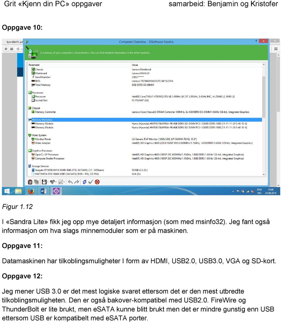 Oppgave 11: Datamaskinen har tilkoblingsmuligheter I form av HDMI, USB2.0, USB3.0, VGA og SD-kort. Oppgave 12: Jeg mener USB 3.