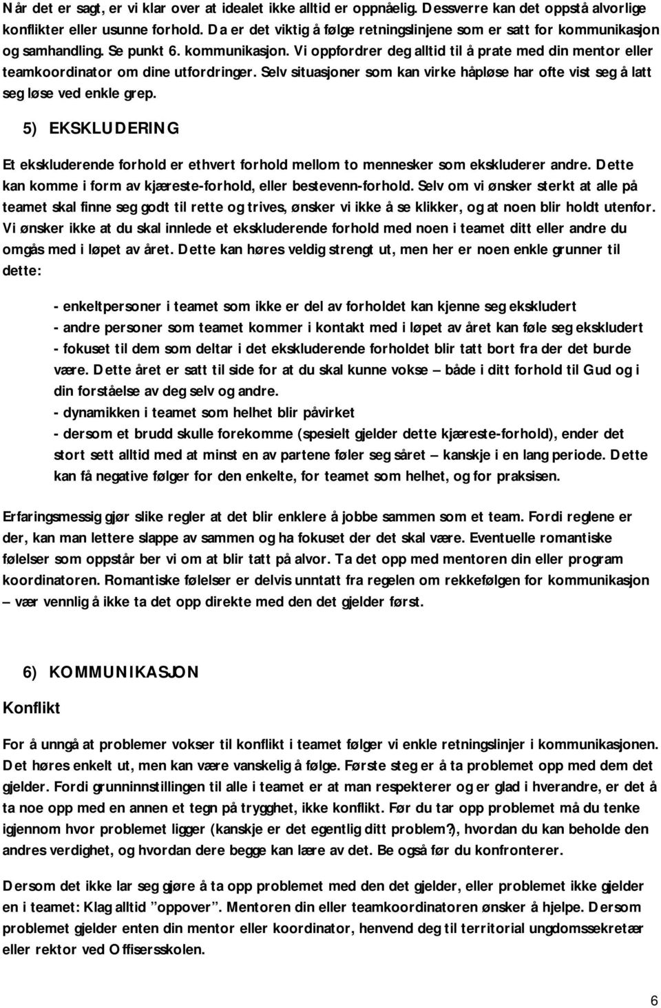 Selv situasjoner som kan virke håpløse har ofte vist seg å latt seg løse ved enkle grep. 5) EKSKLUDERING Et ekskluderende forhold er ethvert forhold mellom to mennesker som ekskluderer andre.