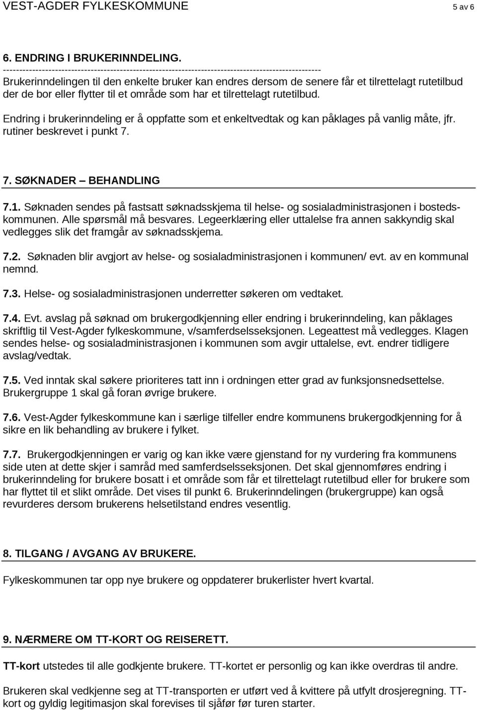 der de bor eller flytter til et område som har et tilrettelagt rutetilbud. Endring i brukerinndeling er å oppfatte som et enkeltvedtak og kan påklages på vanlig måte, jfr. rutiner beskrevet i punkt 7.