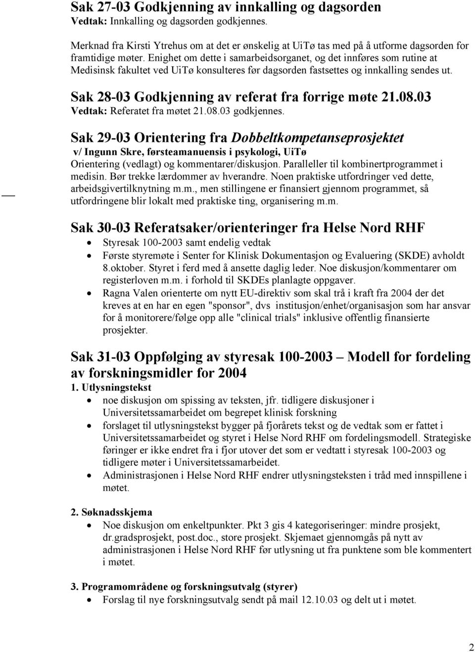 Enighet om dette i samarbeidsorganet, og det innføres som rutine at Medisinsk fakultet ved UiTø konsulteres før dagsorden fastsettes og innkalling sendes ut.