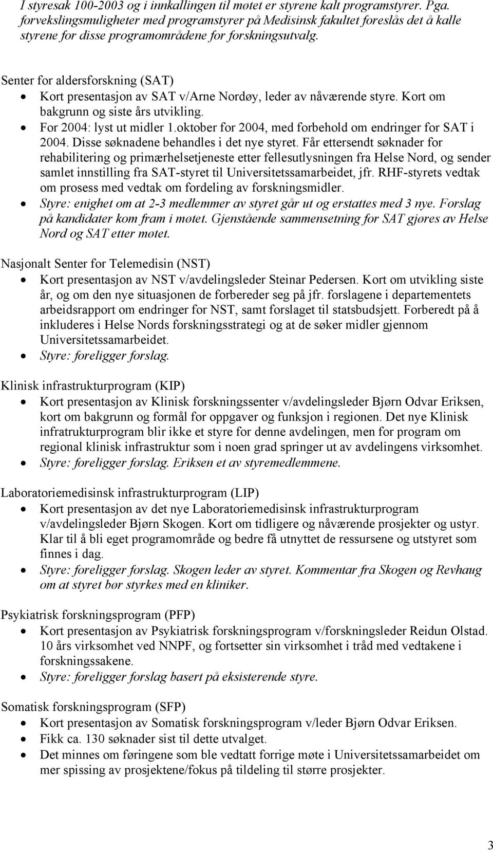 Senter for aldersforskning (SAT) Kort presentasjon av SAT v/arne Nordøy, leder av nåværende styre. Kort om bakgrunn og siste års utvikling. For 2004: lyst ut midler 1.