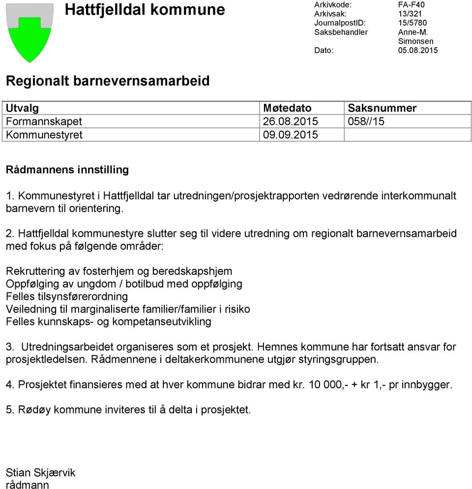 Hattfjelldal kommunestyre slutter seg til videre utredning om regionalt barnevernsamarbeid med fokus på følgende områder: Veiledning til marginaliserte familier/familier i risiko 3.