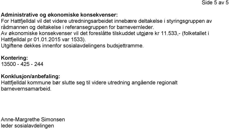 533,- (folketallet i Hattfjelldal pr 01.01.2015 var 1533). Utgiftene dekkes innenfor sosialavdelingens budsjettramme.