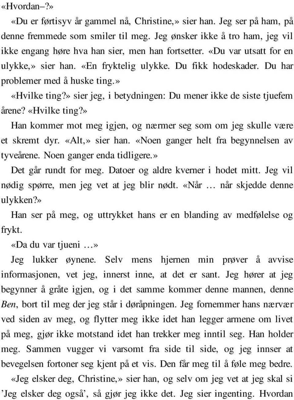 Du har problemer med å huske ting.» «Hvilke ting?» sier jeg, i betydningen: Du mener ikke de siste tjuefem årene? «Hvilke ting?» Han kommer mot meg igjen, og nærmer seg som om jeg skulle være et skremt dyr.