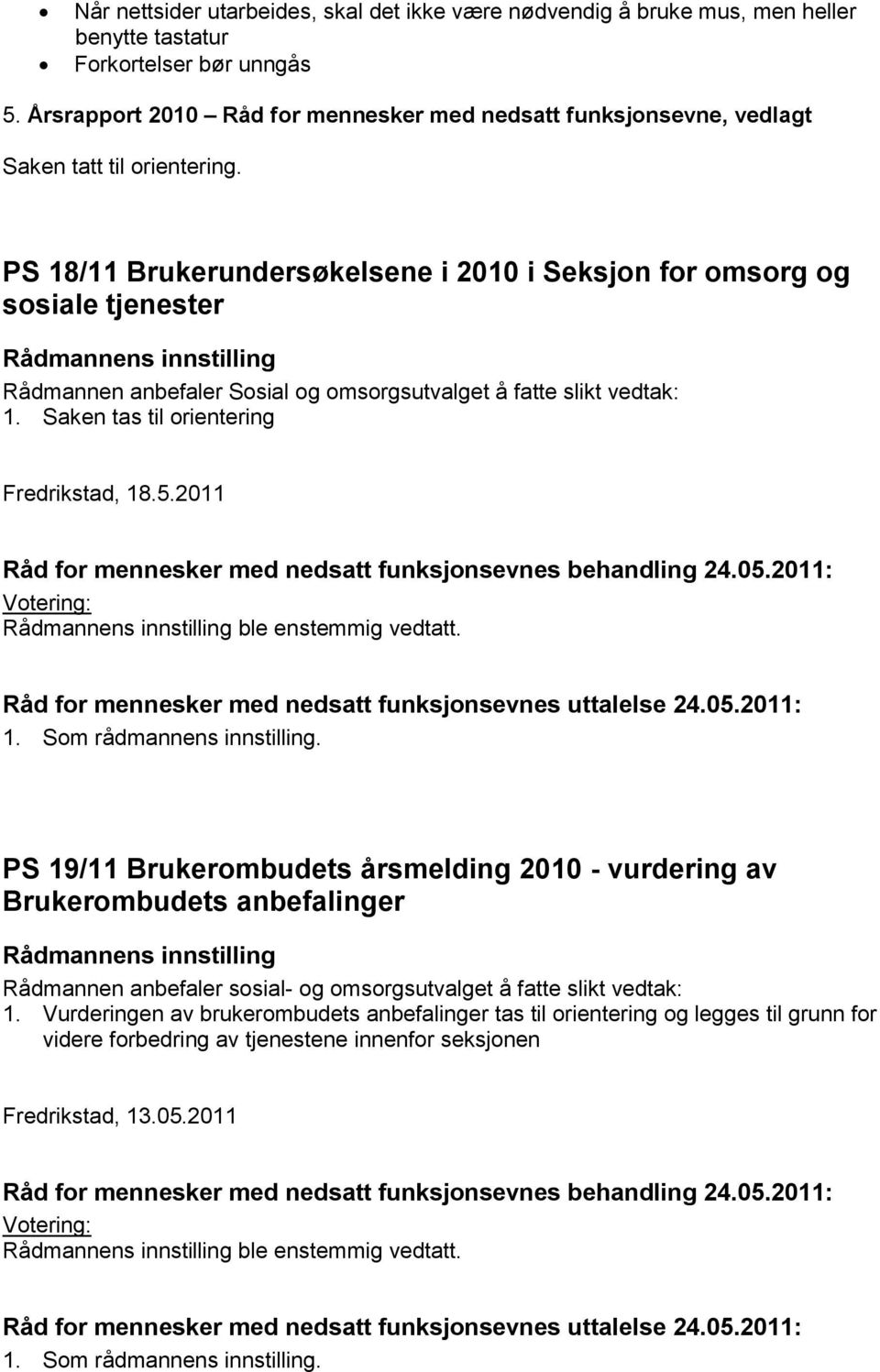 omsorgsutvalget å fatte slikt vedtak: 1. Saken tas til orientering Fredrikstad, 18.5.2011 1. Som rådmannens innstilling.