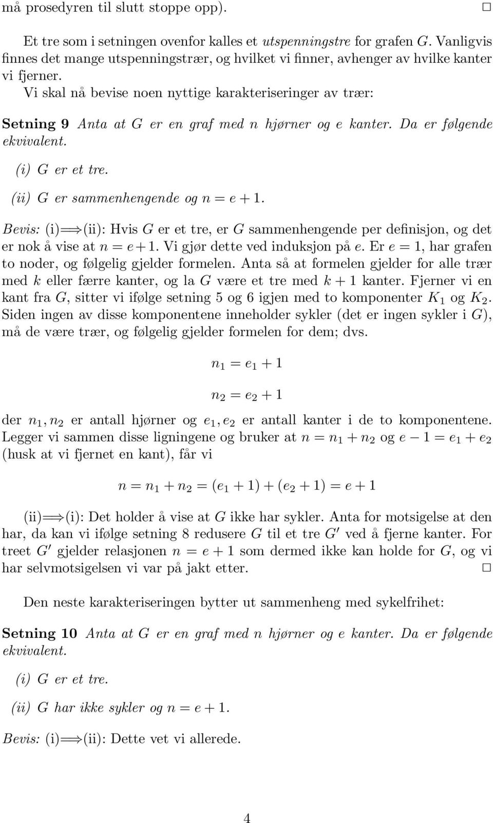 Vi skal nå bevise noen nyttige karakteriseringer av trær: Setning 9 Anta at G er en graf med n hjørner og e kanter. Da er følgende ekvivalent. (i) G er et tre. (ii) G er sammenhengende og n = e + 1.