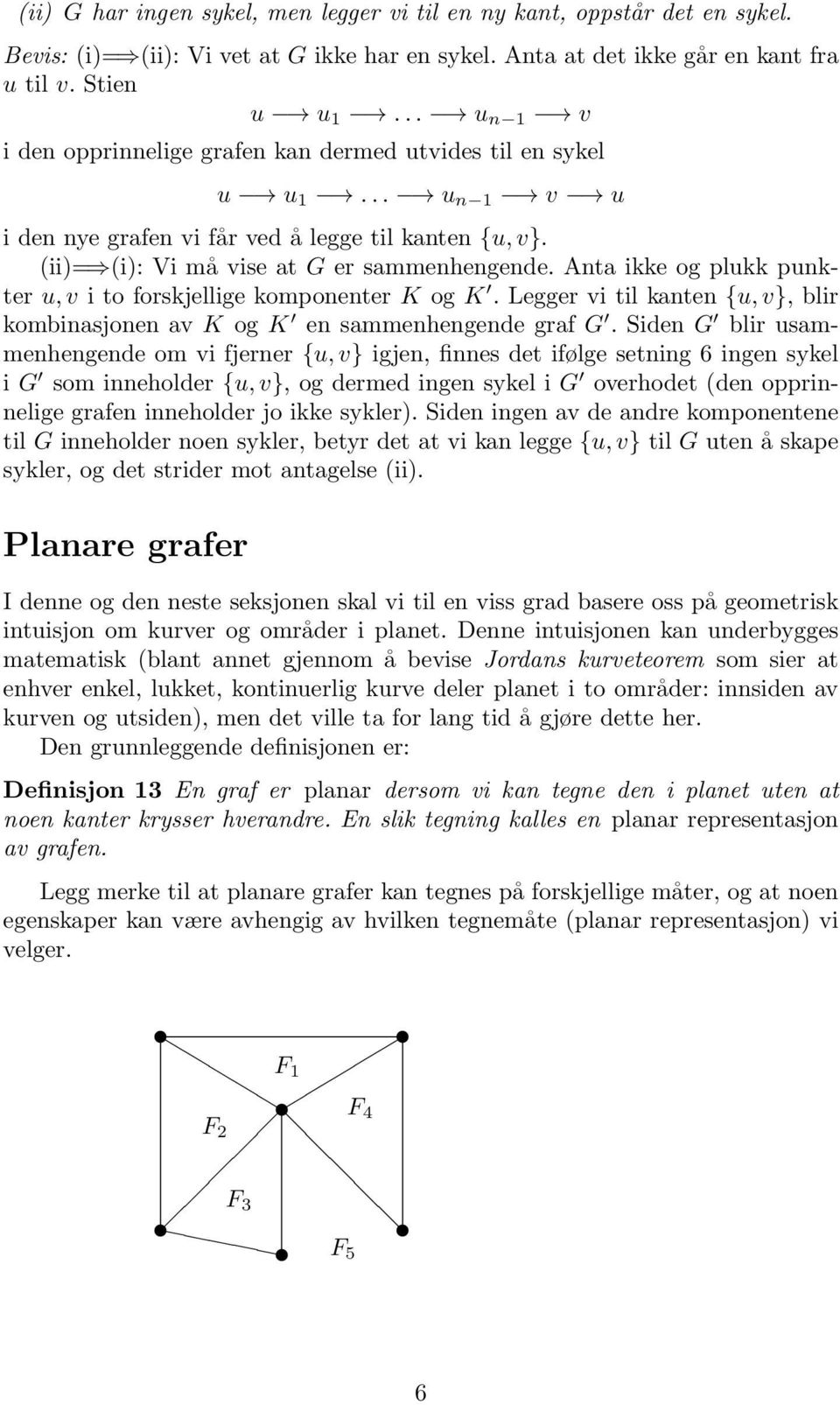 Anta ikke og plukk punkter u, v i to forskjellige komponenter K og K. Legger vi til kanten {u, v}, blir kombinasjonen av K og K en sammenhengende graf G.