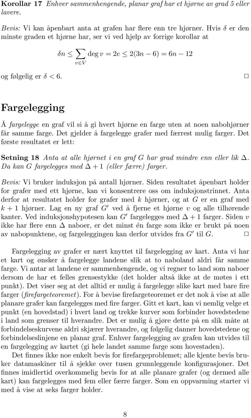 Fargelegging Å fargelegge en graf vil si å gi hvert hjørne en farge uten at noen nabohjørner får samme farge. Det gjelder å fargelegge grafer med færrest mulig farger.