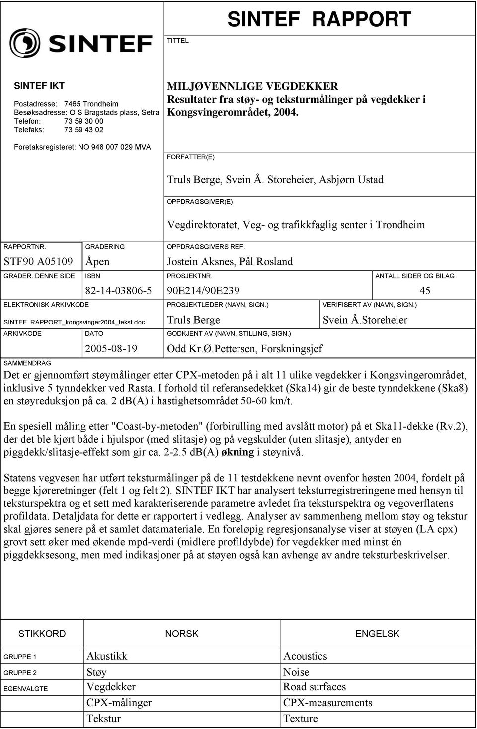 Storeheier, Asbjørn Ustad OPPDRAGSGIVER(E) Vegdirektoratet, Veg- og trafikkfaglig senter i Trondheim RAPPORTNR. GRADERING OPPDRAGSGIVERS REF. STF90 A05109 Åpen Jostein Aksnes, Pål Rosland GRADER.