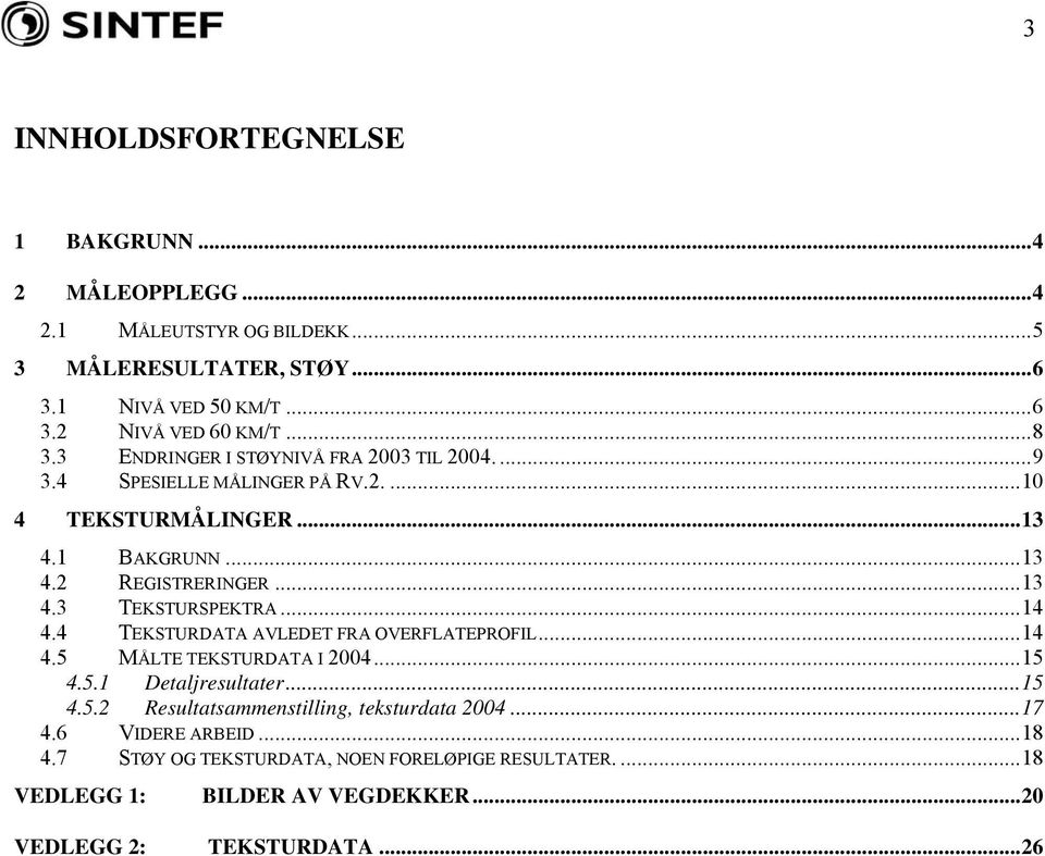 ..14 4.4 TEKSTURDATA AVLEDET FRA OVERFLATEPROFIL...14 4.5 MÅLTE TEKSTURDATA I 04...15 4.5.1 Detaljresultater...15 4.5.2 Resultatsammenstilling, teksturdata 04.