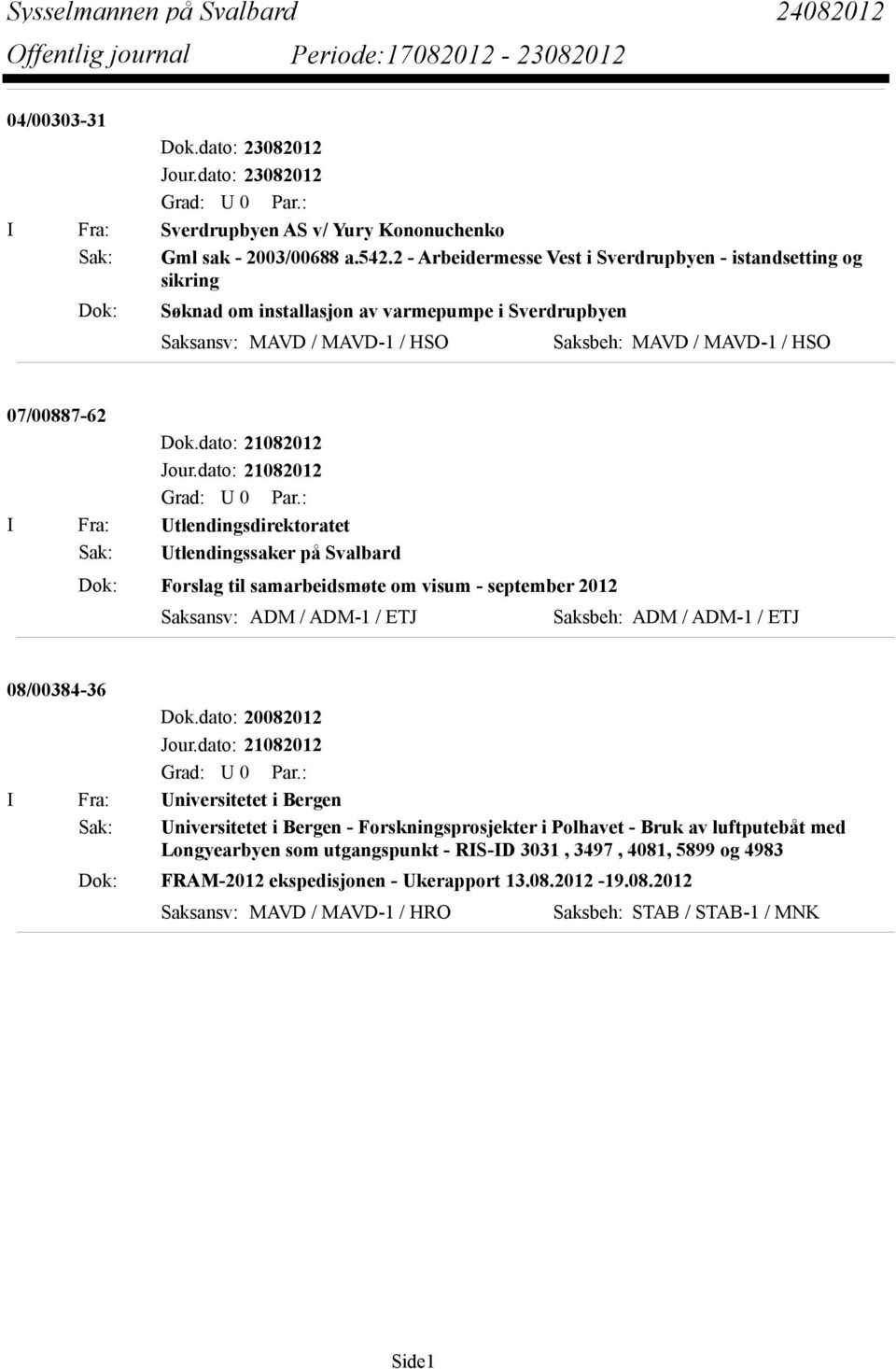 dato: 21082012 I Fra: Utlendingsdirektoratet Sak: Utlendingssaker på Svalbard Dok: Forslag til samarbeidsmøte om visum - september 2012 Saksansv: ADM / ADM-1 / ETJ Saksbeh: ADM / ADM-1 / ETJ