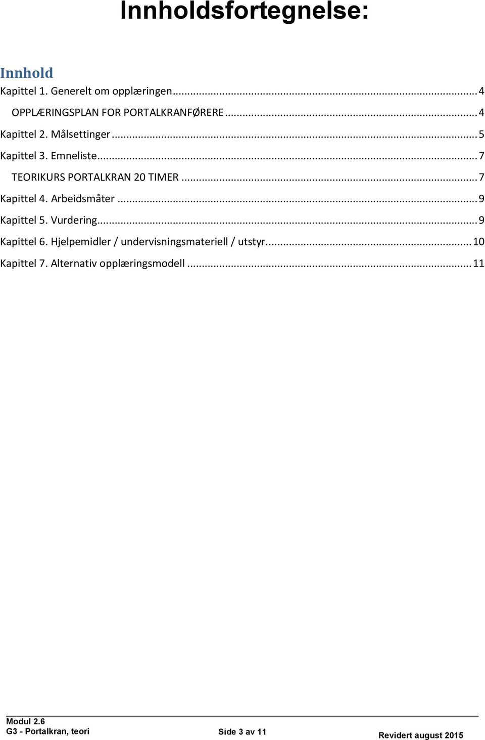 .. 7 TEORIKURS PORTALKRAN 20 TIMER... 7 Kapittel 4. Arbeidsmåter... 9 Kapittel 5. Vurdering.