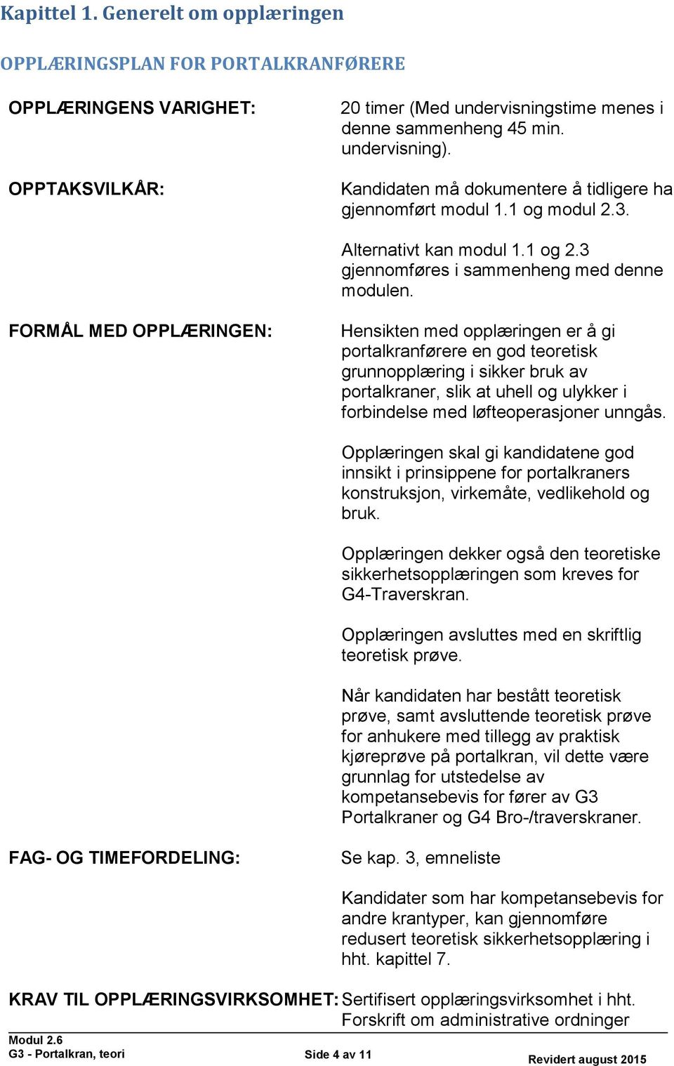 FORMÅL MED OPPLÆRINGEN: Hensikten med opplæringen er å gi portalkranførere en god teoretisk grunnopplæring i sikker bruk av portalkraner, slik at uhell og ulykker i forbindelse med løfteoperasjoner