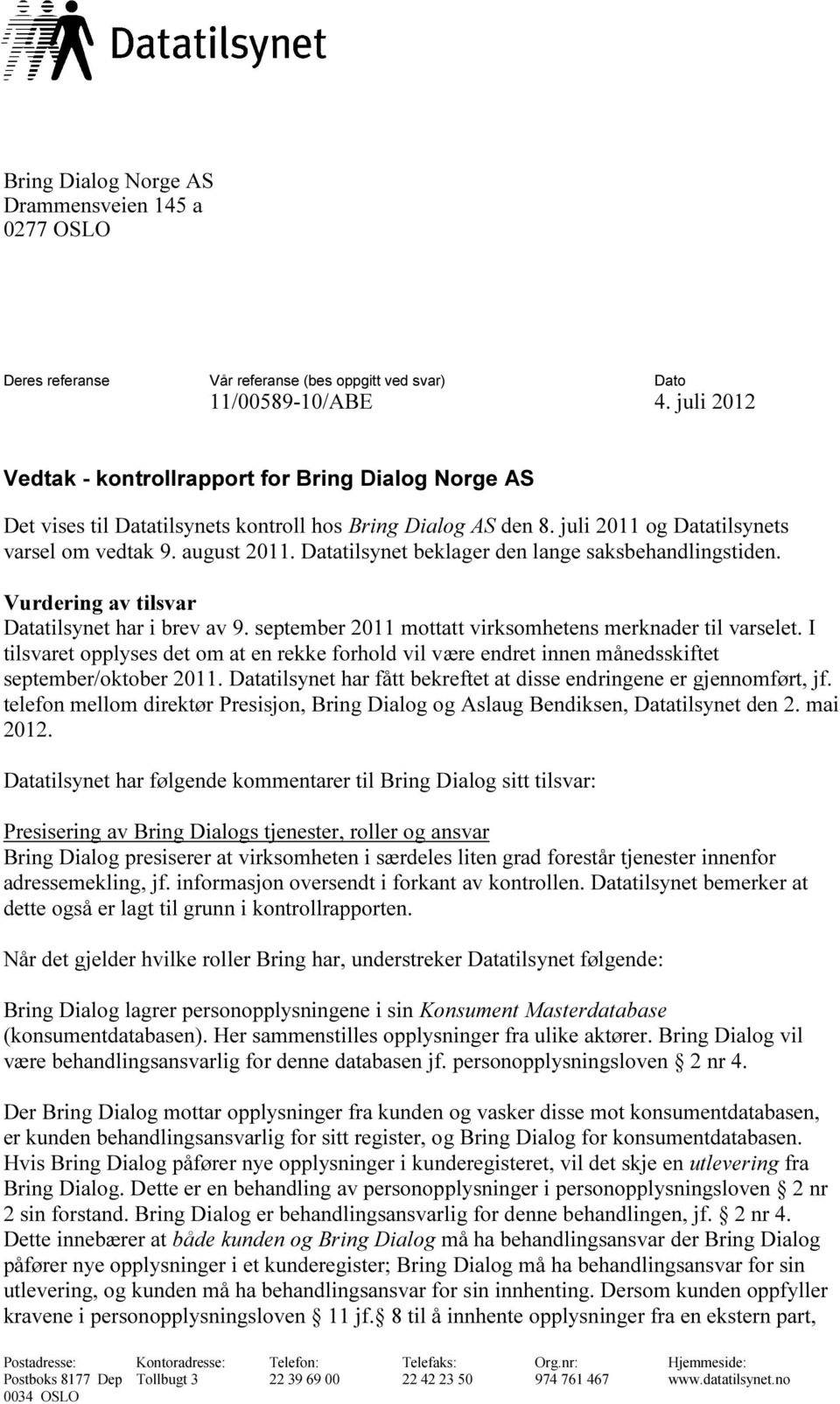 Datatilsynet beklager den lange saksbehandlingstiden. Vurdering av tilsvar Datatilsynet har i brev av 9. september 2011 mottatt virksomhetens merknader til varselet.