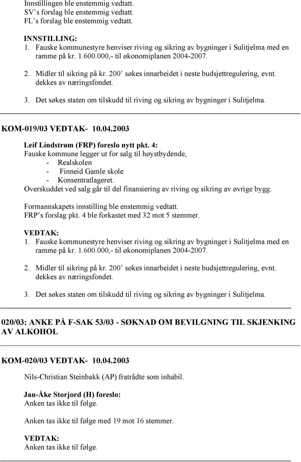 Det søkes staten om tilskudd til riving og sikring av bygninger i Sulitjelma. KOM-019/03 VEDTAK- 10.04.2003 Leif Lindstrøm (FRP) foreslo nytt pkt.