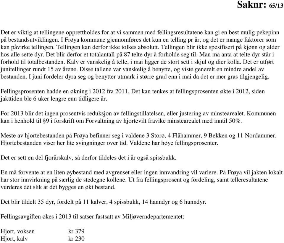 Tellingen blir ikke spesifisert på kjønn og alder hos alle sette dyr. Det blir derfor et totalantall på 87 telte dyr å forholde seg til. Man må anta at telte dyr står i forhold til totalbestanden.