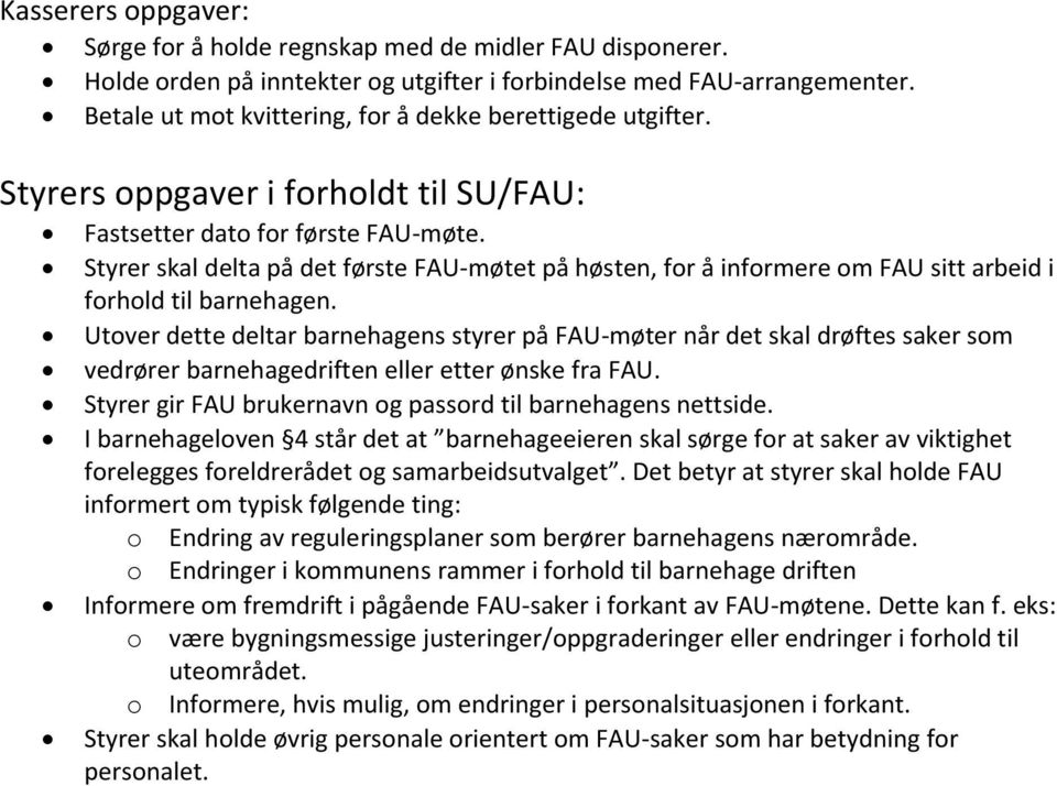 Styrer skal delta på det første FAU-møtet på høsten, for å informere om FAU sitt arbeid i forhold til barnehagen.