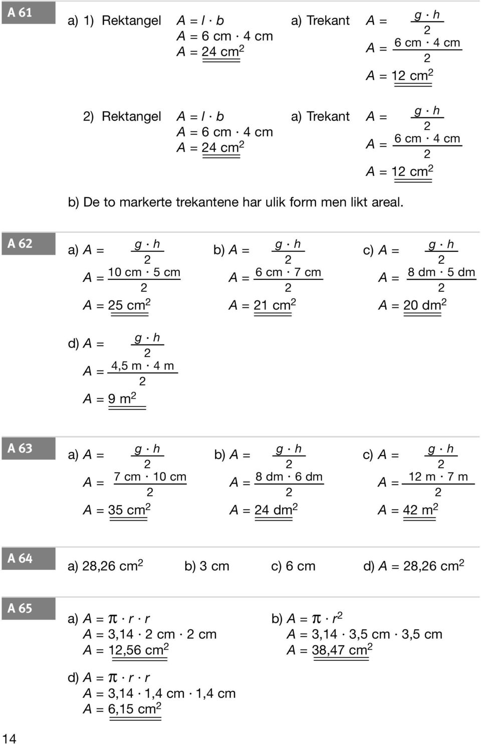 6 g a) = h = 10 cm 5 cm = 5 cm g b) = h = 6 cm 7 cm = 1 cm g c) = h = 8 dm 5 dm = 0 dm g d) = h = 4,5 m 4 m = 9 m 63 g a) = h = 7 cm 10 cm =