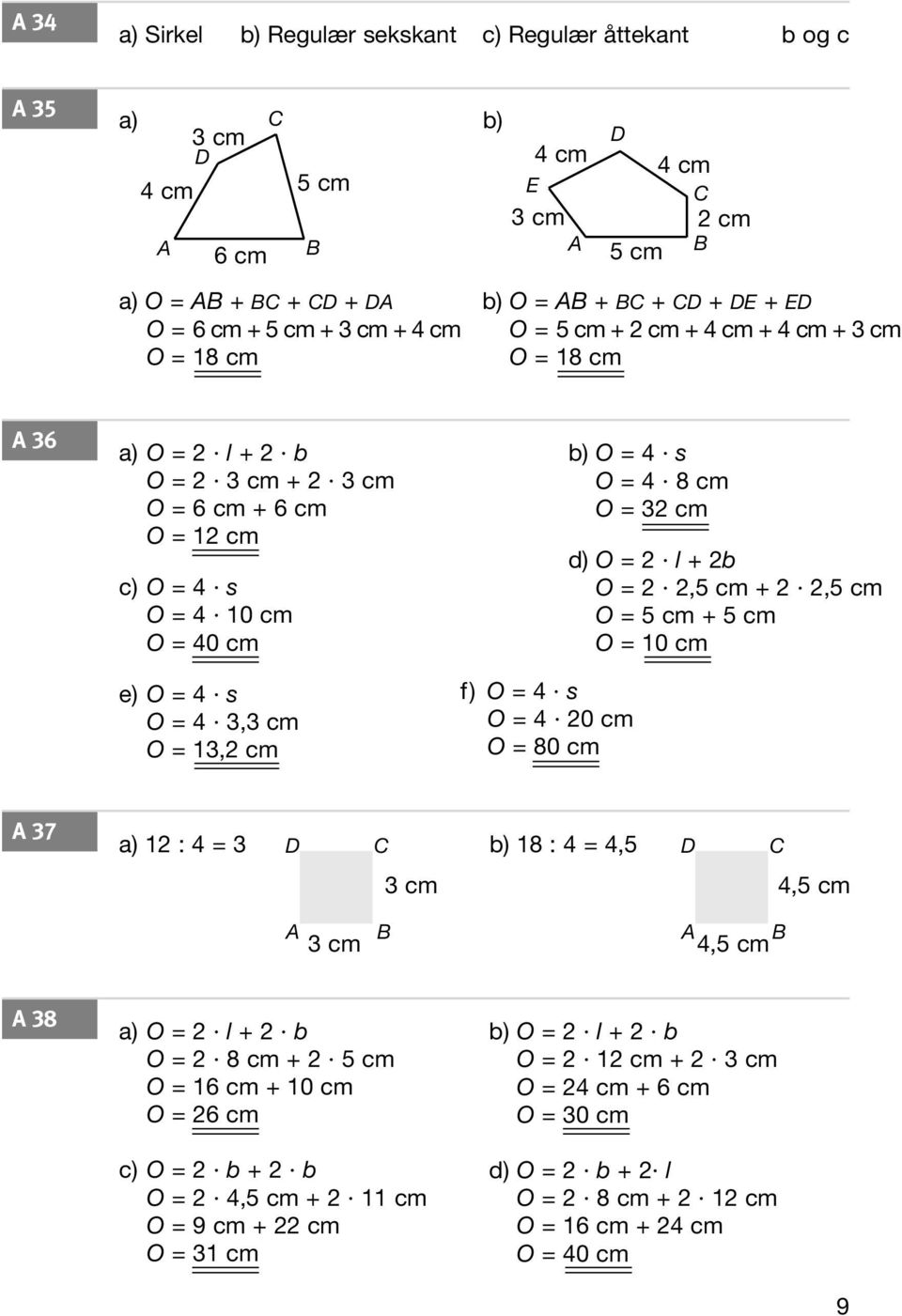 + 5 cm O = 10 cm e) O = 4 s O = 4 3, O = 13, cm f) O = 4 s O = 4 0 cm O = 80 cm 37 a) 1 : 4 = 3 b) 18 : 4 = 4,5 4,5 cm 4,5 cm 38 a) O = l + b O = 8 cm + 5 cm O = 16 cm + 10