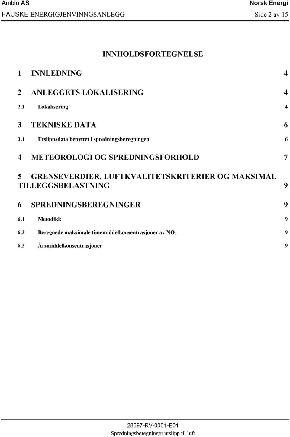 1 Utslippsdata benyttet i spredningsberegningen 6 4 METEOROLOGI OG SPREDNINGSFORHOLD 7 5 GRENSEVERDIER,