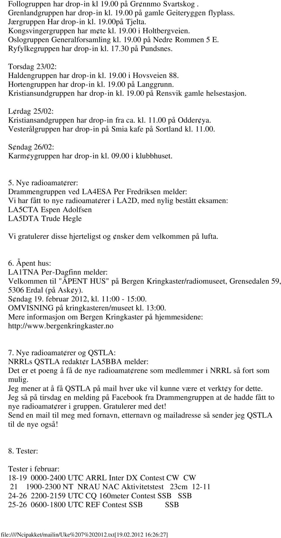 Hortengruppen har drop-in kl. 19.00 på Langgrunn. Kristiansundgruppen har drop-in kl. 19.00 på Rensvik gamle helsestasjon. L rdag 25/02: Kristiansandgruppen har drop-in fra ca. kl. 11.00 på Odder ya.