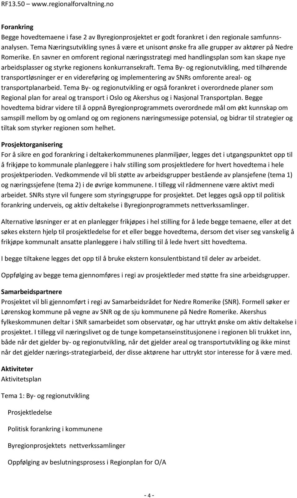 En savner en omforent regional næringsstrategi med handlingsplan som kan skape nye arbeidsplasser og styrke regionens konkurransekraft.