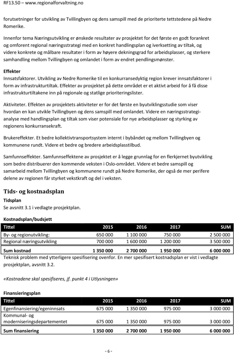 videre konkrete og målbare resultater i form av høyere dekningsgrad for arbeidsplasser, og sterkere samhandling mellom Tvillingbyen og omlandet i form av endret pendlingsmønster.