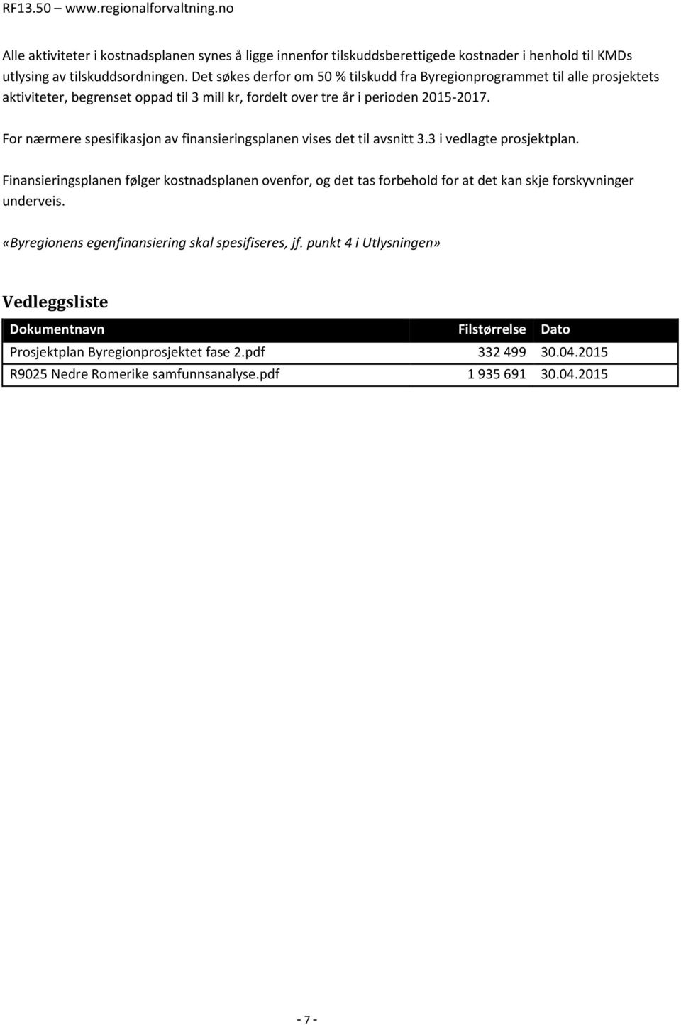 For nærmere spesifikasjon av finansieringsplanen vises det til avsnitt 3.3 i vedlagte prosjektplan.