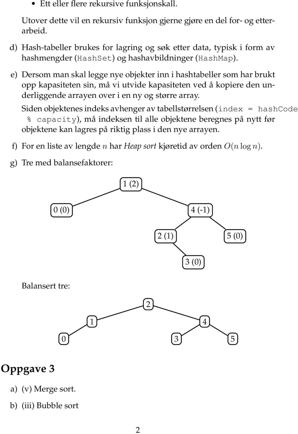 e) ersom man skal legge nye objekter inn i hashtabeller som har brukt opp kapasiteten sin, må vi utvide kapasiteten ved å kopiere den underliggende arrayen over i en ny og større array.